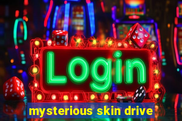 mysterious skin drive